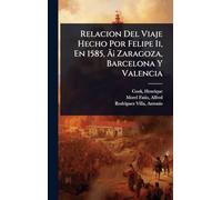 Relacion Del Viaje Hecho Por Felipe Ii, En 1585, Ã ¡ Zaragoza, Barcelona Y Valencia