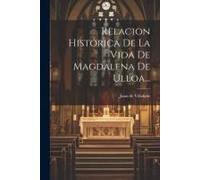 Relacion Histórica De La Vida De Magdalena De Ulloa...