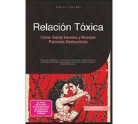 Relación Tóxica: Cómo Sanar Heridas y Romper Patrones Destructivos