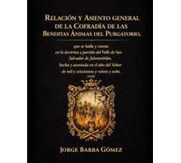 RELACIÓN Y ASIENTO GENERAL DE LA COFRADÍA DE LAS BENDITAS ÁNIMAS DEL PURGATORIO que se halla y consta en la doctrina y partido del Valle de San ... Señor de mil y seiscientos y veinte y ocho