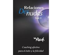 Relaciones Desnudas Vol. 1: Coaching Afectivo Para El Exito Y La Felicidad
