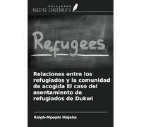 Relaciones entre los refugiados y la comunidad de acogida El caso del asentamiento de refugiados de Dukwi