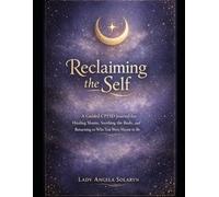 Relaiming the Self: A Guided Complex PTSD Journal for Healing Shame, Soothing the Body, and Returning to Who You Were Meant to Be