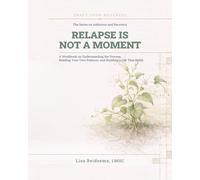 Relapse Is Not a Moment: A Workbook on Understanding the Process, Reading Your Own Patterns, and Building a Life That Holds