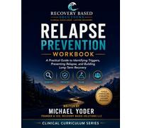 Relapse Prevention Workbook: A Practical Guide to Identifying Triggers, Preventing Relapse, and Building Long-Term Recovery