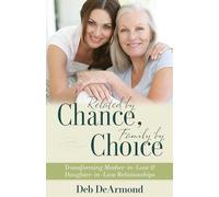 Related by Chance, Family by Choice: Transforming Mother-in-Law & Daughter-in-Law Relationships