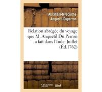 Relation abrégée du voyage que M. Anquetil Du Perron a fait dans l'Inde pour la recherche Et la traduction des ouvrages attribués à Zoroastre. Juillet 1762 - Abraham-Hyacinthe Anquetil-Duperron - Hach