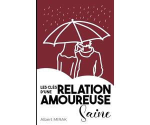 Relation amoureuse saine: Les clés pour construire un amour sain et épanouissant. Comment réussir sa vie de couple pour mieux vivre ensemble dans le ... relation avec plus d'amour, moins de conflits