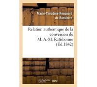 Relation Authentique De La Conversion De M. A.-M. Ratisbonne Suivie De Deux Lettres: Sur Les Derniers Moments De M. Le Cte De La Ferronnays