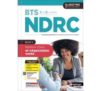 Relation Client et négociation-vente Bloc 1 - BTS NDRC 1re et 2e années - Coll. Horizons Professionnels BTS