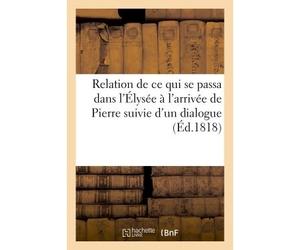 Relation de ce qui se passa dans l'Élysée à l'arrivée de Pierre Suivie d'un dialogue entre Vergniaud et Bazin - Collectif - Hachette Bnf - broché - Livre