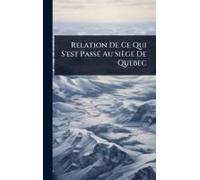 Relation De Ce Qui S'est Passã(C) Au Siège De Quebec