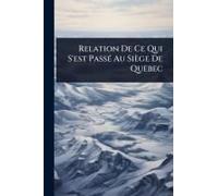 Relation De Ce Qui S'est Passã(C) Au Siège De Quebec