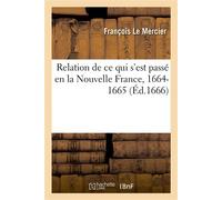 Relation de ce qui s'est passé en la Nouvelle France, 1664-1665 Envoyée au R.P. provincial de la province de France - François Le Mercier - Hachette Bnf - broché - Livre