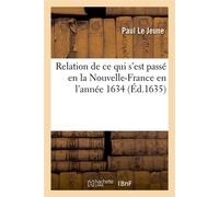 Relation de ce qui s'est passé en la Nouvelle-France en l'année 1634 (Éd.1635) - Paul Le Jeune - Hachette Bnf - broché - Livre