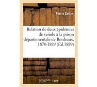Relation de deux épidémies de variole à la prison départementale de Bordeaux, 1870-1889 Gellie Pierre (Auteur)