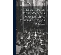 Rélation De Deux Voyages Dans Les Mers Australes Et Des Indes...