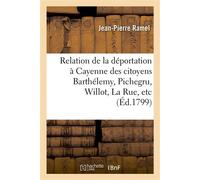Relation de la déportation à Cayenne des citoyens Barthélemy, Pichegru, Willot, La Rue, etc. , à la suite de la journée du 18 fructidor, 5e année... - Jean-Pierre Ramel - Hachette Bnf - broché - Livre