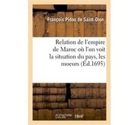 Relation de l'empire de Maroc où l'on voit la situation du pays, les moeurs (Éd.1695) François Pidou de Saint-Olon (Auteur)