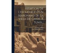 Relation De L'esclavage D'un Marchand De La Ville De Cassis, À Tunis...