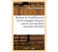 Relation de l'establissement de la Compagnie française pour le com des Indes orientales (Éd.1665) - François Charpentier - Hachette Bnf - broché - Livre