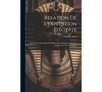 Relation De L'expédition D'égypte: Suivie De La Déscription De Plusieurs Des Monumens De Cette Contrée, Et Ornée De Figures
