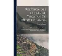 Relation Des Choses De Yucatan De Diego De Landa Texte Espagnol Et Traduction Franaise En Regard Comprenant Les Signes Du Calendrier Et De Lalphabet Hirog Diego De LandaDiego De Landa (Auteur)