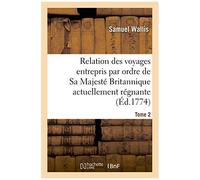 Relation Des Voyages Entrepris Par Ordre De Sa Majesté Britannique Actuellement Régnante. Tome 2