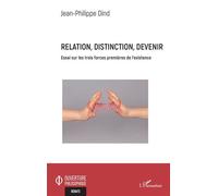 Relation, distinction, devenir Essai sur les trois forces premières de l'existence - Jean-Philippe Dind - L'harmattan - broché - Essai