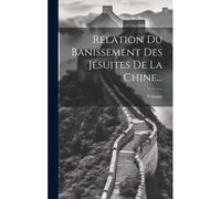 Relation Du Banissement Des Jésuites De La Chine...
