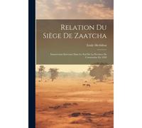 Relation Du Siège De Zaatcha: Insurrection Survenue Dans Le Sud De La Province De Constantine En 1849