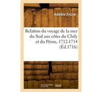 Relation du voyage de la mer du Sud aux côtes du Chily et du Pérou, 1712-1714 - Amédée Frézier - Hachette Bnf - broché - Livre