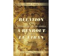 Relation d'un séjour de plusieurs années à Beyrout et dans le Liban: Tome 1