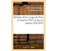 Relation d'un voyage de Paris à Gand en 1815. Cet ouvrage est précédé d'une notice - Jean-Victor Fontanes de Saint-Marcellin - Hachette Bnf - broché - Livre