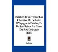 Relation D'Un Voyage Du Chevalier de Bellerive D'Espagne a Bender, Et de Son Sejour Au Camp Du Roy de Suede (1713) Bellerive (Auteur)
