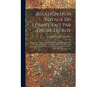 Relation D'un Voyage Du Levant, Fait Par Ordre Du Roy