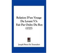 Relation D'Un Voyage Du Levant V3: Fait Par Ordre Du Roy (1727) De Tournefort, Joseph Pitton (Auteur)