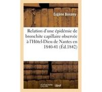 Relation d'une épidémie de bronchite capillaire observée à l'Hôtel-Dieu de Nantes en 1840-41 Eugène Bonamy (Auteur)