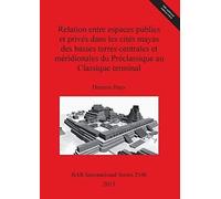 Relation Entre Espaces Publics Et Privés Dans Les Cités Mayas Des Basses Terres Centrales Et Méridionales Du Préclassique Au Classique Terminal