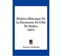 Relation Historique de La Decouverte de L'Isle de Madere (1671) Alcaforado, Francisco (Auteur)