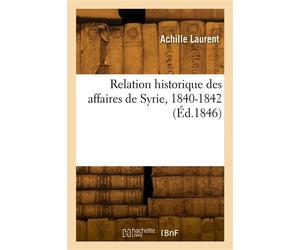 Relation historique des affaires de Syrie, 1840-1842 - Achille Laurent - Hachette Bnf - broché - Livre
