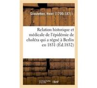 Relation historique et médicale de l'épidémie de choléra qui a régné à Berlin en 1831 Henri Scoutetten (Auteur)