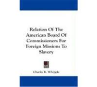 Relation of the American Board of Commissioners for Foreign Missions to Slavery Whipple, Charles King (Auteur)