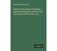 Relation of the Siege of Tarragona, and the Storming and Capture of that City by the French in June, 1811