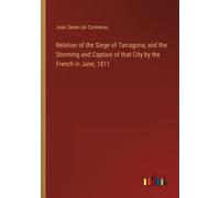 Relation Of The Siege Of Tarragona, And The Storming And Capture Of That City By The French In June, 1811