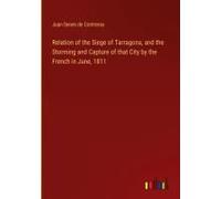 Relation Of The Siege Of Tarragona, And The Storming And Capture Of That City By The French In June, 1811