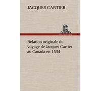 Relation Originale Du Voyage De Jacques Cartier Au Canada En 1534