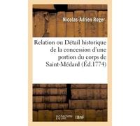 Relation ou Détail historique de la concession d'une portion du corps de Saint-Médard Faite par Mgr l'évêque et le chapitre de Dijon, à la paroisse de Salency - Nicolas-Adrien Roger - Hachette Bnf - b