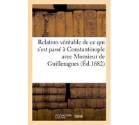 Relation Véritable De Ce Qui S'est Passé À Constantinople Avec Monsieur De Guilleragues