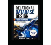Relational Database Design For Beginners: No Prior Knowledge Needed, Even If You're a Total Beginner